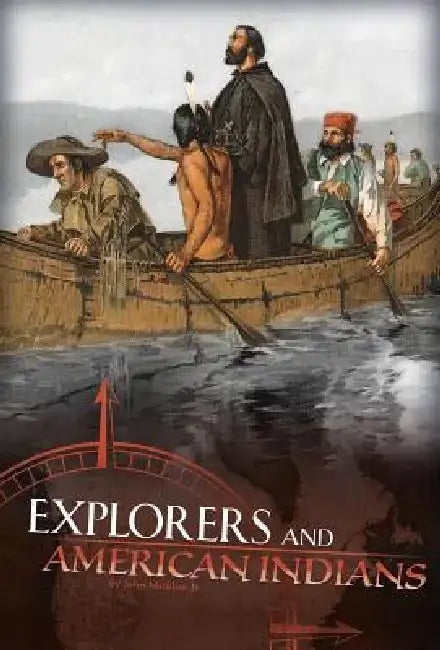 Explorers and American Indians: Comparing Explorers' and Native Americans' Experiences by Jr. John Micklos