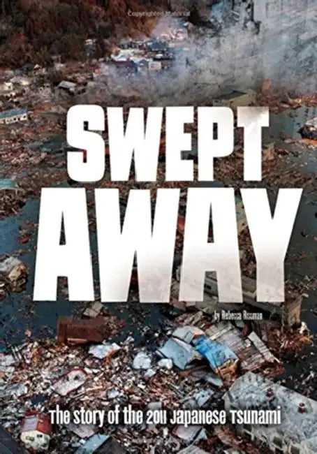 Swept Away: The Story of the 2011 Japanese Tsunami by Rebecca Rissman