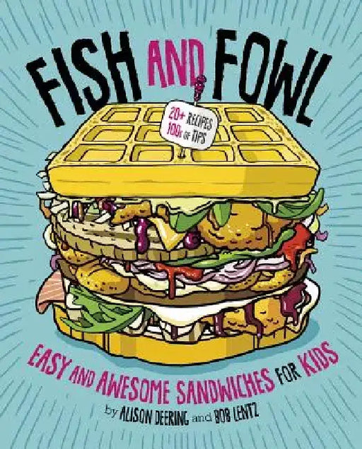 Fish and Fowl: Easy and Awesome Sandwiches for Kids by Alison Deering