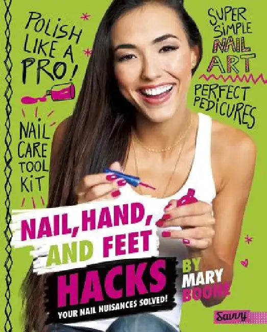 Nail, Hand, and Feet Hacks: Your Nail Nuisances Solved! by Mary Boone