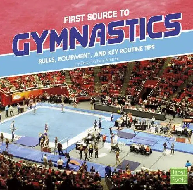 First Source to Gymnastics: Rules, Equipment, and Key Routine Tips by Tracy Nelson Maurer