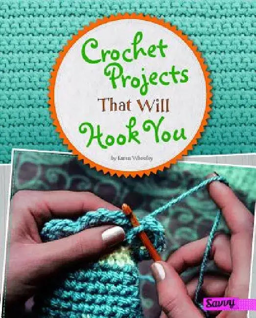 Crochet Projects That Will Hook You by Karen Whooley