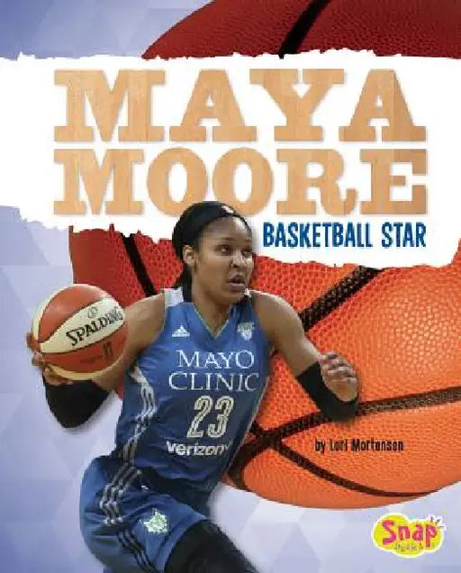 Maya Moore: Basketball Star by Lori Mortensen
