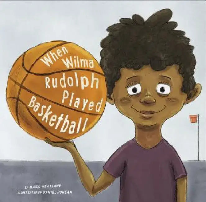 When Wilma Rudolph Played Basketball by Daniel Duncan