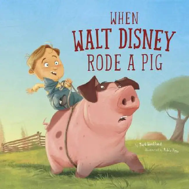 When Walt Disney Rode a Pig by Mark Weakland, Pablo Pino