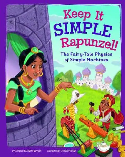 Keep It Simple, Rapunzel!: The Fairy-Tale Physics of Simple Machines by Jomike Tejido