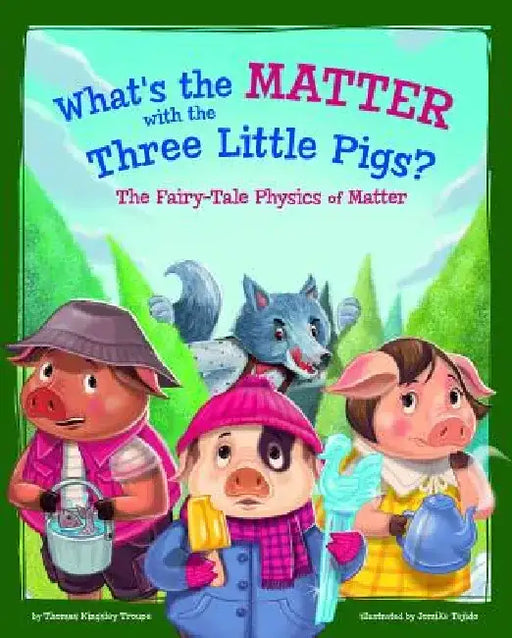 What's the Matter with the Three Little Pigs?: The Fairy-Tale Physics of Matter by Jomike Tejido