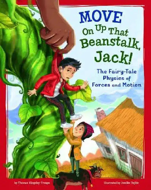 Move on Up That Beanstalk, Jack!: The Fairy-Tale Physics of Forces and Motion by Jomike Tejido