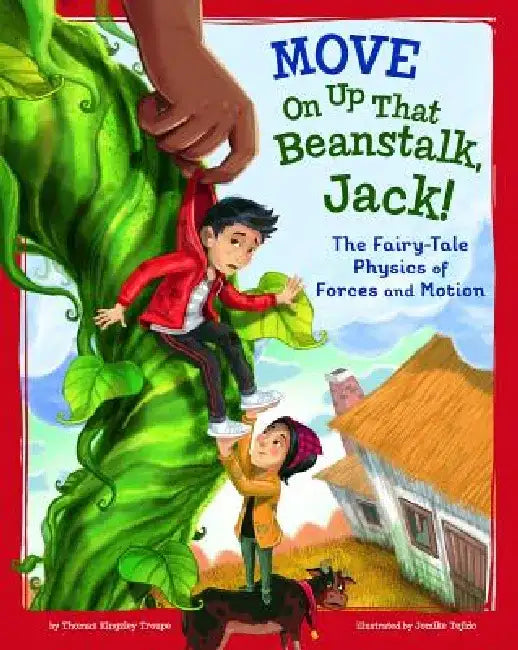 Move on Up That Beanstalk, Jack!: The Fairy-Tale Physics of Forces and Motion by Jomike Tejido