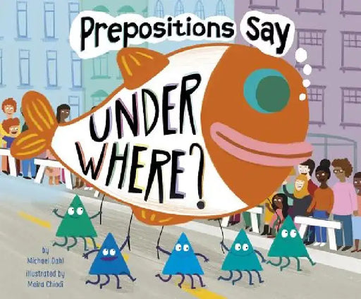 Prepositions Say Under Where? by Michael Dahl