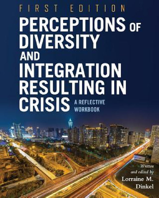 Perceptions of Diversity and Integration Resulting in Crisis: A Reflective Workbook by Lorraine M. Dinkel