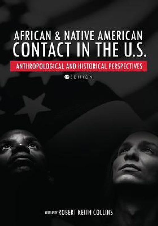African and Native American Contact in the United States: Anthropological and Historical Perspectives by Robert Keith Collins