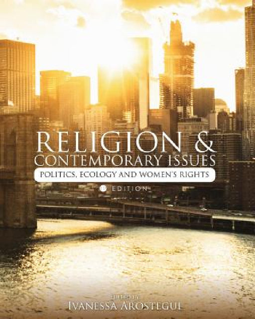 Religion and Contemporary Issues: Politics, Ecology, and Women's Rights by Ivanessa Arostegui