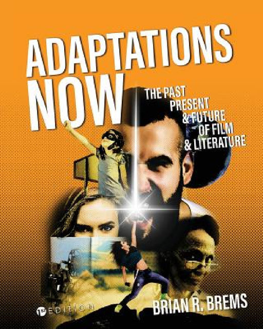 Adaptations Now: The Past, Present, and Future of Film and Literature by Brian R. Brems