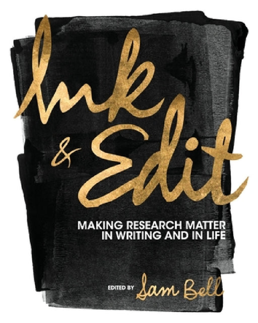 Ink and Edit: Making Research Matter in Writing and in Life by Sam Bell