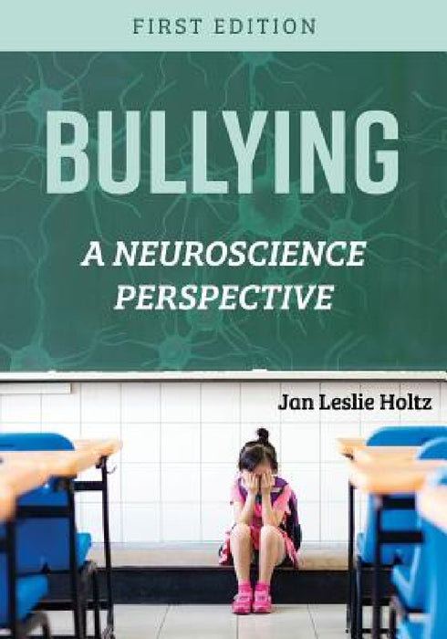 Bullying: A Neuroscience Perspective by Jan Leslie Holtz