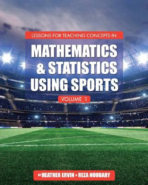 Lessons for Teaching Concepts in Mathematics and Statistics Using Sports, Volume 1 by Heather Ervin, Reza Noubary