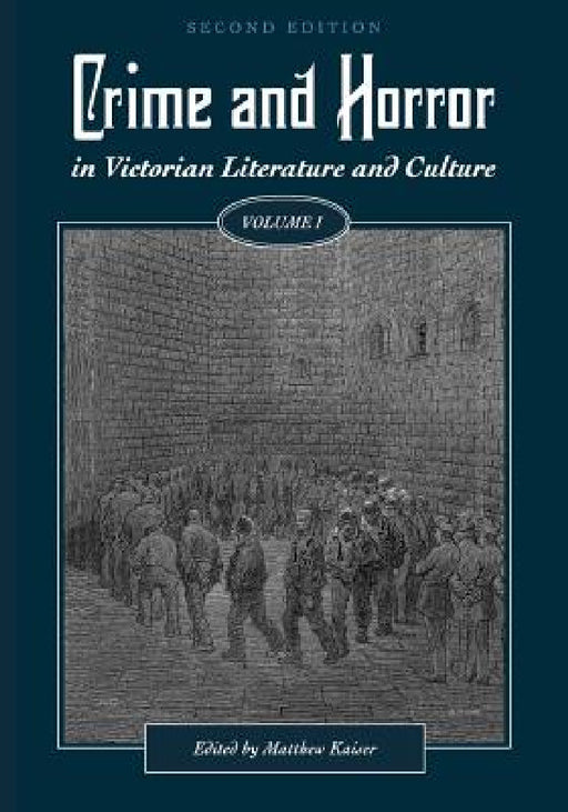 Crime and Horror in Victorian Literature and Culture, Volume I by Matthew Kaiser