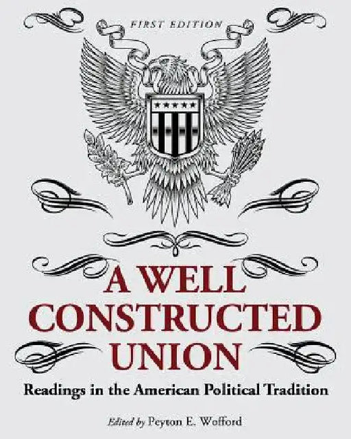 A Well-Constructed Union: Readings in the American Political Tradition by Peyton E. Wofford
