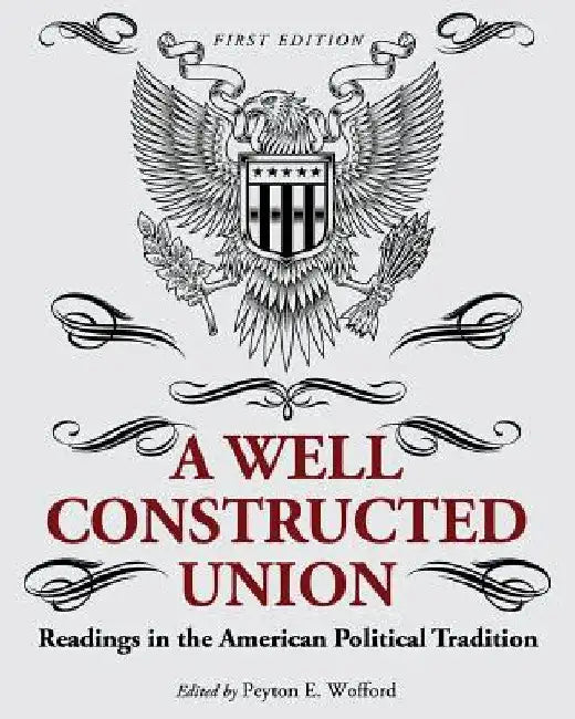 A Well-Constructed Union: Readings in the American Political Tradition by Peyton E. Wofford