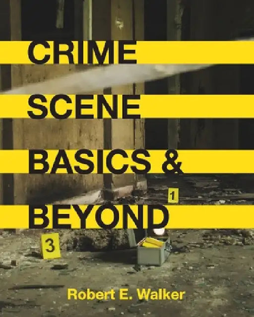 Crime Scene Basics and Beyond by Robert E. Walker