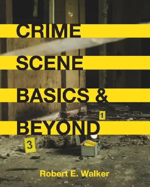 Crime Scene Basics and Beyond by Robert E. Walker