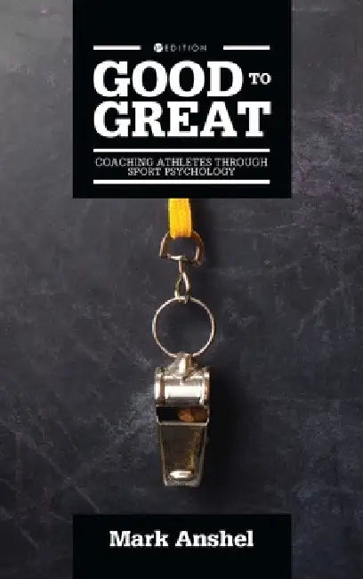 Good to Great: Coaching Athletes Through Sport Psychology by Mark Anshel
