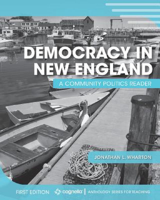 Democracy in New England: A Community Politics Reader by Jonathan L. Wharton