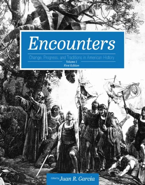 Encounters: Change, Progress, and Traditions in American History, Volume 1 by Juan R. García