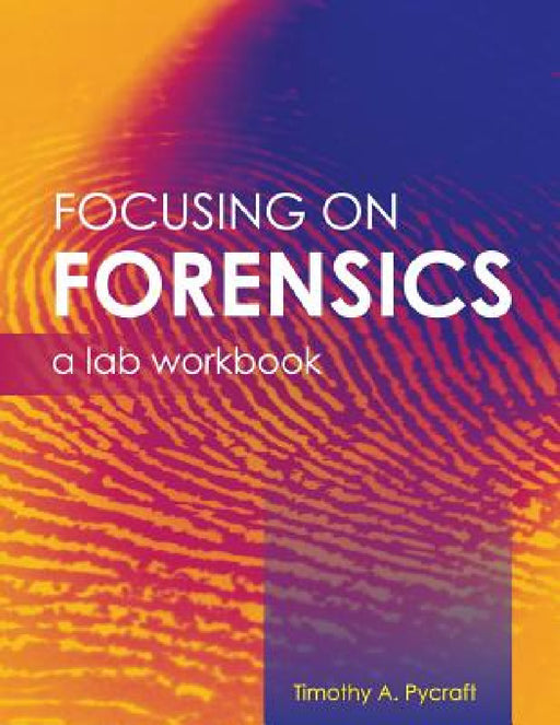 Focusing on Forensics: A Lab Workbook by Timothy a. Pycraft
