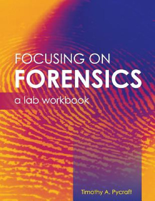 Focusing on Forensics: A Lab Workbook by Timothy a. Pycraft