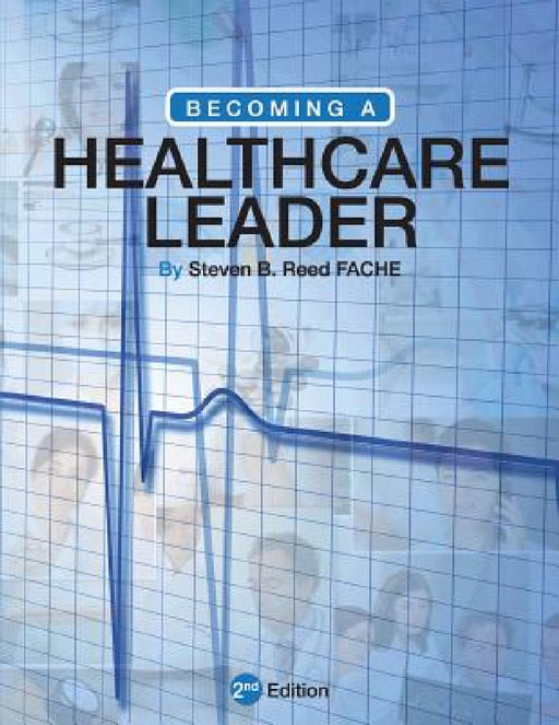 Becoming a Healthcare Leader by Steven B. Reed