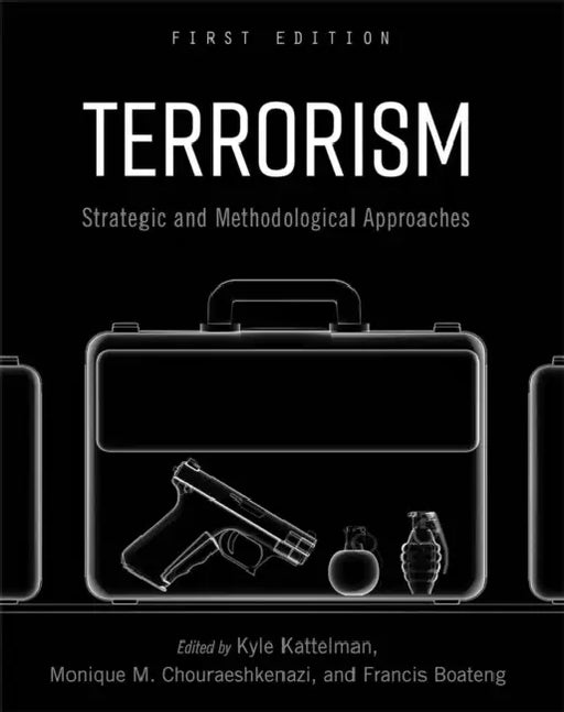 Terrorism: Strategic and Methodological Approaches by Kyle Kattelman, Monique M. Chouraeshkenazi, Francis Boateng