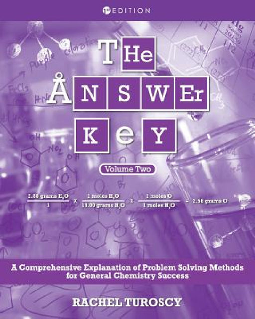 The Answer Key: A Comprehensive Explanation of Problem Solving Methods for General Chemistry Success, Volume 2 by Rachel Turoscy
