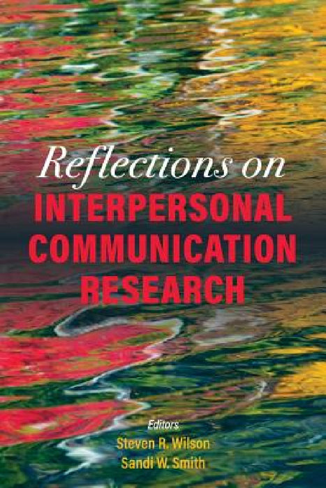Reflections on Interpersonal Communication Research by Steven R. Wilson, Sandi W. Smith