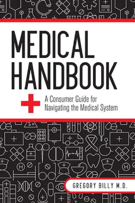 Medical Handbook: A Consumer Guide for Navigating the Medical System by Gregory G. Billy