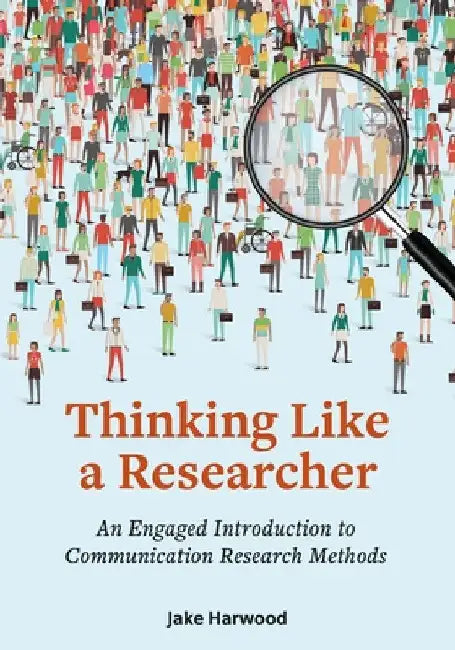 Thinking Like a Researcher: An Engaged Introduction to Communication Research Methods by Jake Harwood