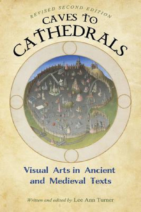 Caves to Cathedrals: Visual Arts in Ancient and Medieval Texts by Lee Ann Turner