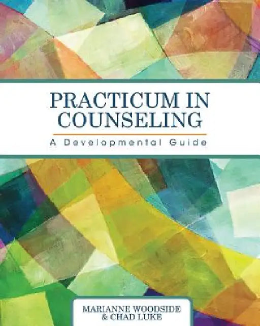 Practicum in Counseling: A Developmental Guide by Marianne Woodside, Chad Luke