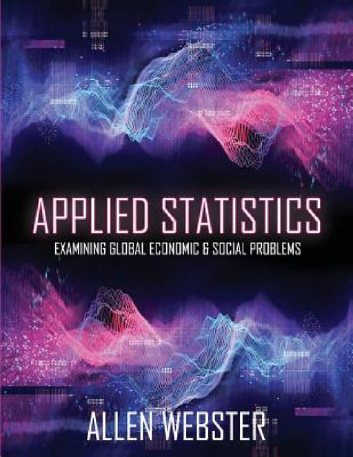 Applied Statistics: Examining Global Economic and Social Problems by Allen Webster