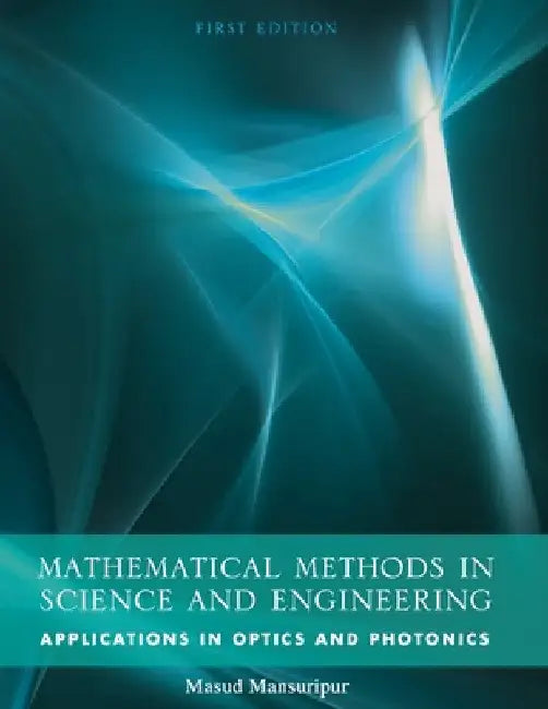 Mathematical Methods in Science and Engineering: Applications in Optics and Photonics by Masud Mansuripur