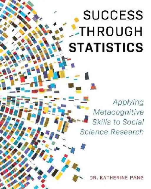 Success through Statistics: Applying Metacognitive Skills to Social Science Research by Katherine Pang
