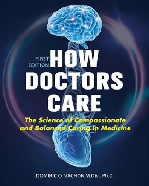 How Doctors Care: The Science of Compassionate and Balanced Caring in Medicine by Dominic Vachon