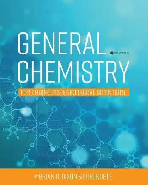 General Chemistry for Engineers and Biological Scientists by Brian Dixon