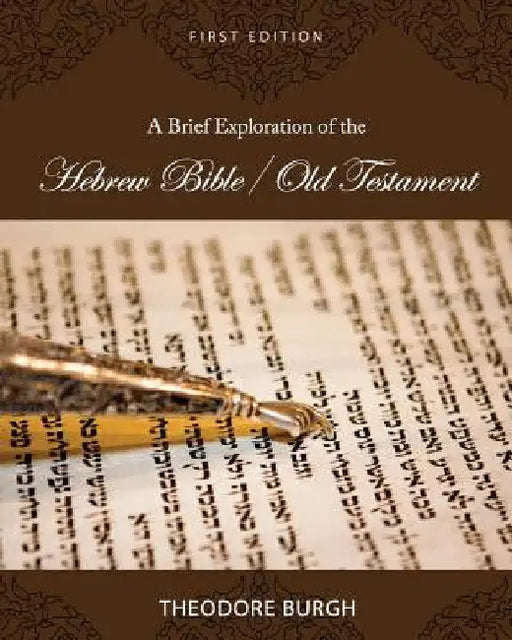 A Brief Exploration of the Hebrew Bible/Old Testament by Theodore Burgh