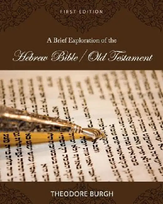 A Brief Exploration of the Hebrew Bible/Old Testament by Theodore Burgh