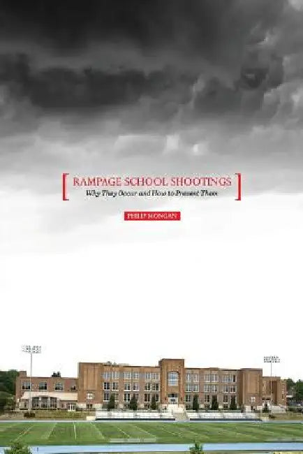 Rampage School Shootings: Why They Occur and How to Prevent Them by Philip Mongan