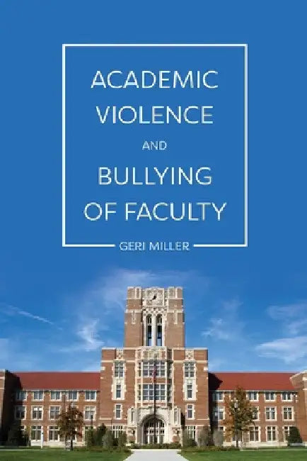 Academic Violence and Bullying of Faculty by Geri Miller