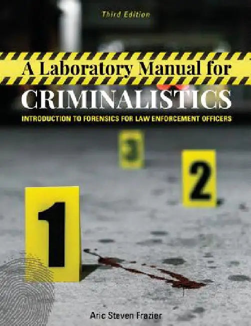 A Laboratory Manual for Criminalistics: Introduction to Forensics for Law Enforcement Officers by Aric Steven Frazier