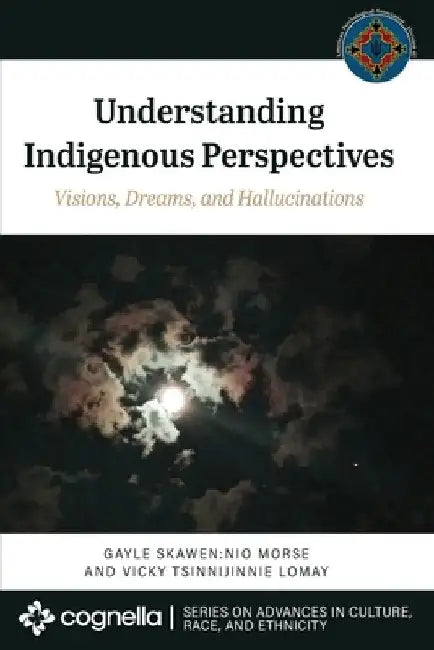 Understanding Indigenous Perspectives: Visions, Dreams, and Hallucinations by Gayle Skawen Nio Morse